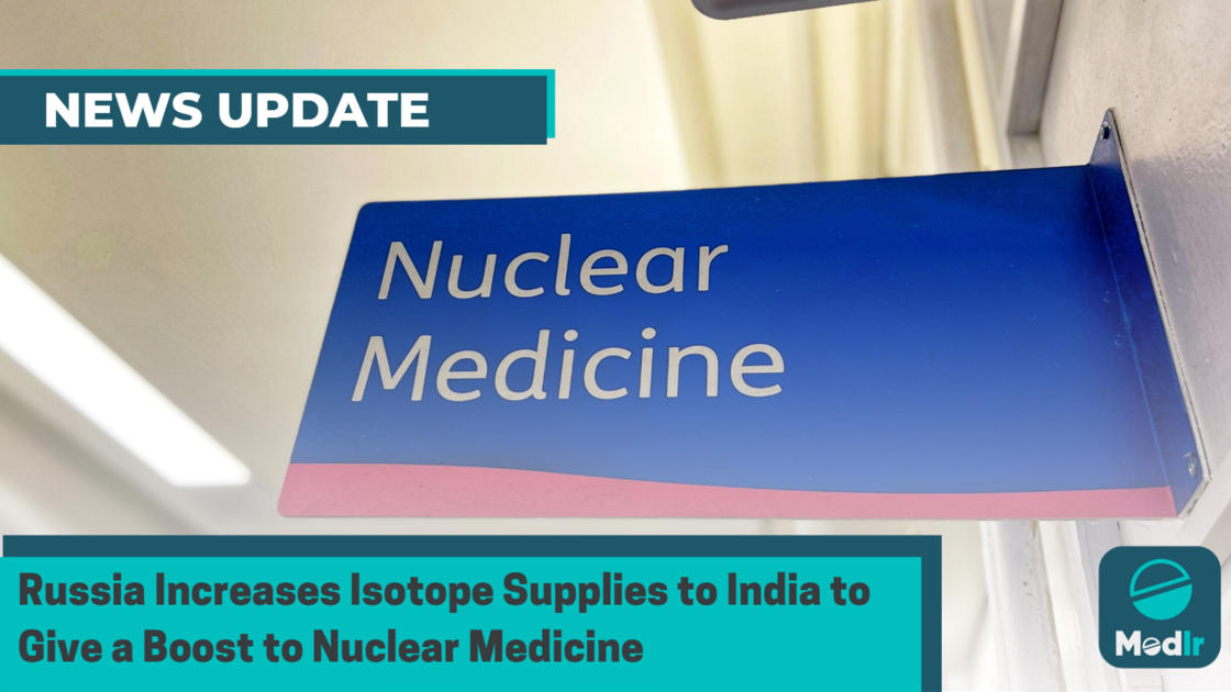 Russia Increases Isotope Supplies to India to Give a Boost to Nuclear Medicine