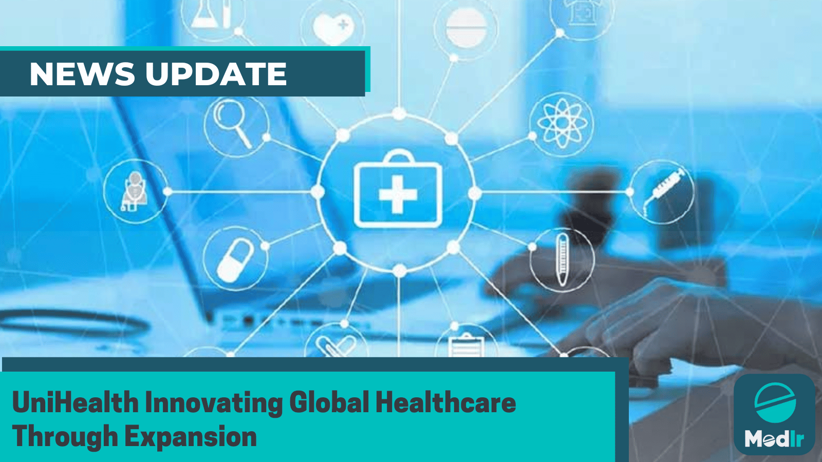 UniHealth Innovating Global Healthcare Through Expansion