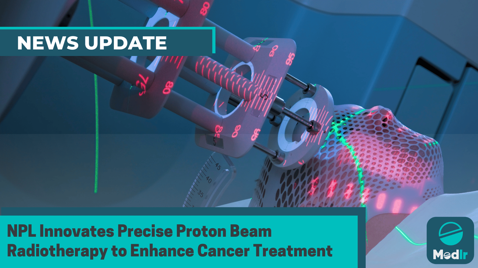 NPL Innovates Precise Proton Beam Radiotherapy to Enhance Cancer Treatment