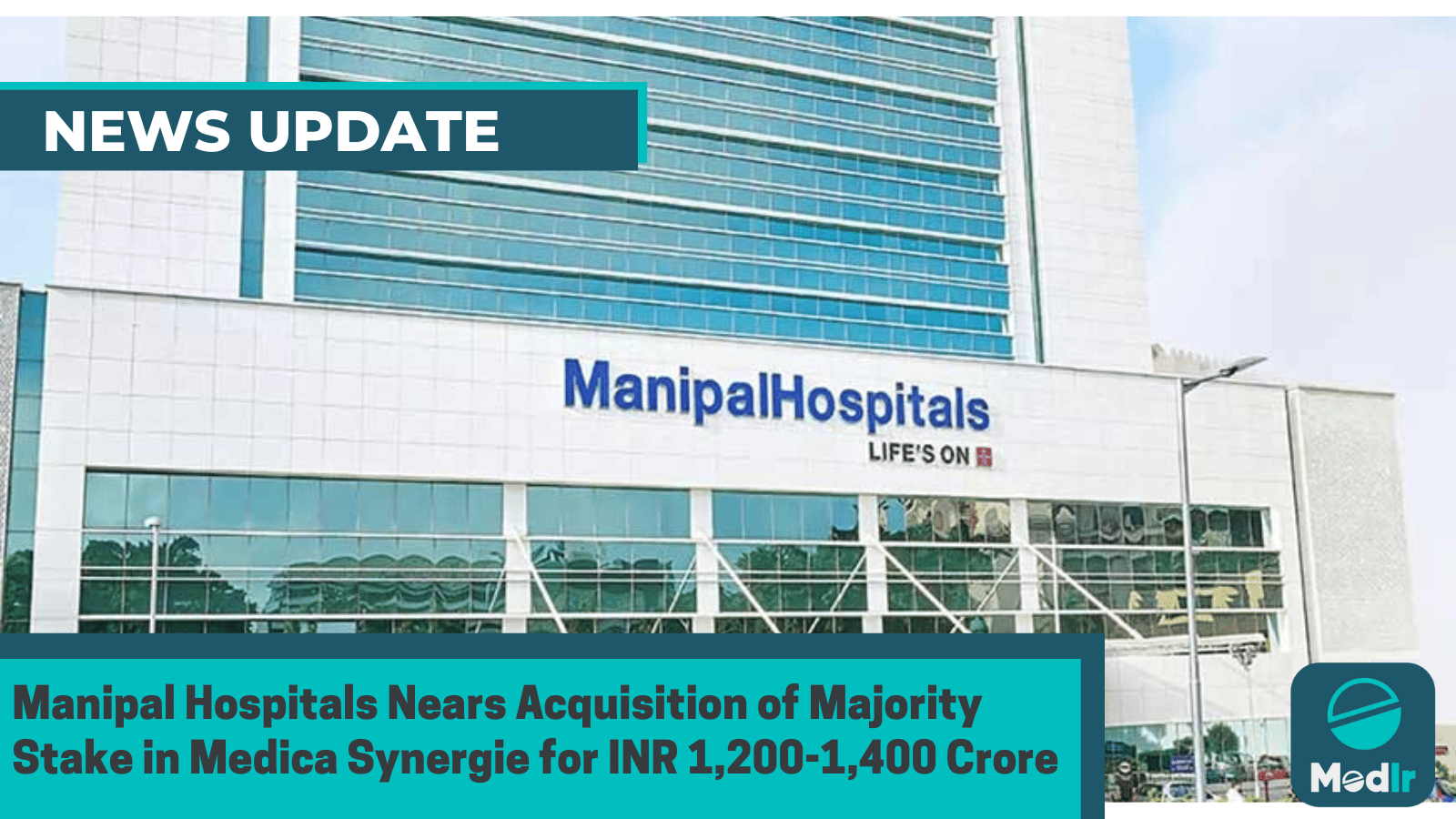 Manipal Hospitals Nears Acquisition of Majority Stake in Medica Synergie for INR 1,200-1,400 Crore