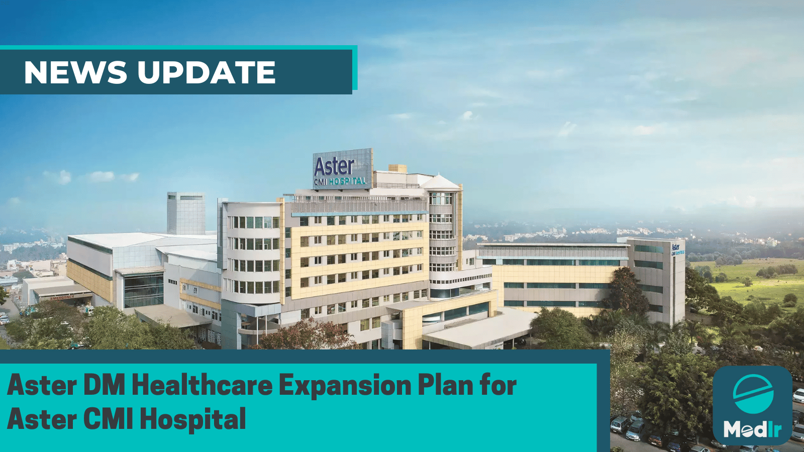 Aster DM Healthcare Expansion Plan for Aster CMI Hospital