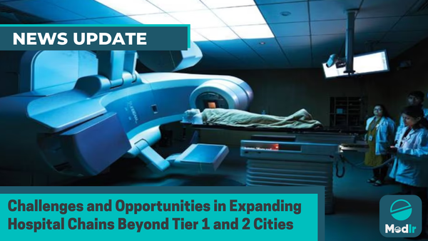 Challenges and Opportunities in Expanding Hospital Chains Beyond Tier 1 and 2 Cities