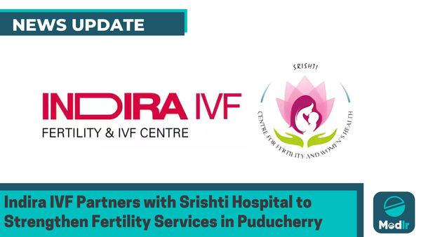 Indira IVF Partners with Srishti Hospital to Strengthen Fertility Services in Puducherry